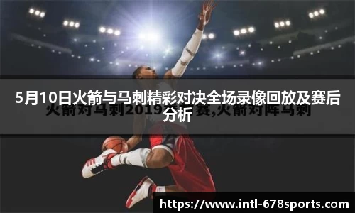 5月10日火箭与马刺精彩对决全场录像回放及赛后分析